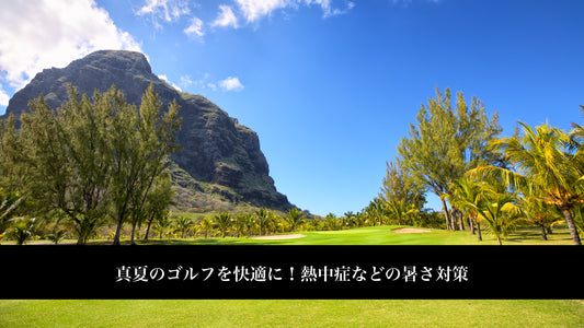 真夏のゴルフを快適に!熱中症などの暑さ対策